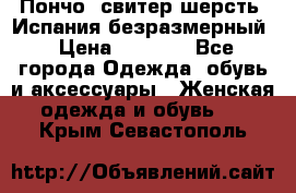 Пончо- свитер шерсть. Испания безразмерный › Цена ­ 3 000 - Все города Одежда, обувь и аксессуары » Женская одежда и обувь   . Крым,Севастополь